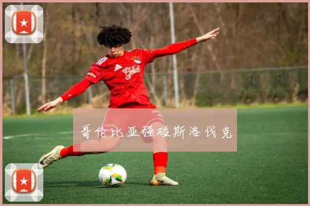 哥伦比亚强碰斯洛伐克