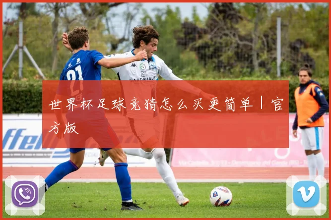 世界杯足球竞猜怎么买更简单｜官方版